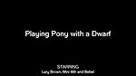 Playing Pony with a Dwarf