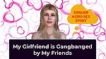 My Girlfriend Is Gangbanged by My Friends – English Audio Sex Story